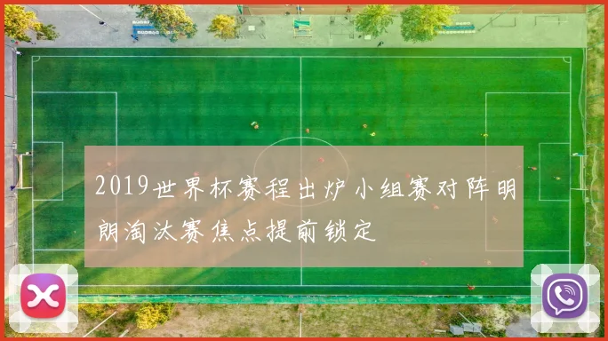 2019世界杯赛程出炉小组赛对阵明朗淘汰赛焦点提前锁定